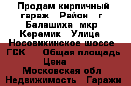 Продам кирпичный гараж › Район ­ г. Балашиха, мкр. Керамик › Улица ­ Носовихинское шоссе, ГСК-4 › Общая площадь ­ 23 › Цена ­ 550 000 - Московская обл. Недвижимость » Гаражи   . Московская обл.